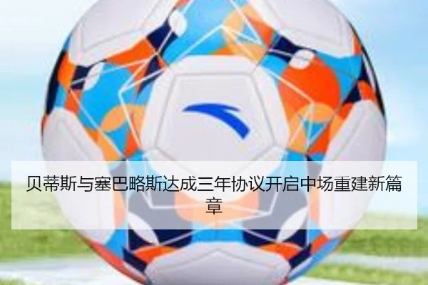 贝蒂斯与塞巴略斯达成三年协议开启中场重建新篇章